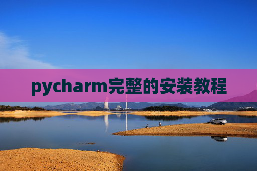 pycharm完整的安装教程 pycharm完整的安装教程